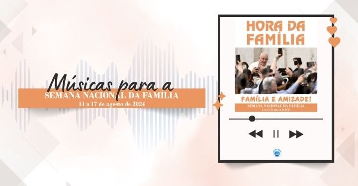 Confira a playlist com as músicas para a Semana Nacional da Família 2024